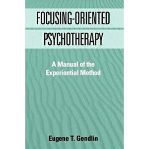 Focusing-Oriented Psychotherapy: A Manual of the Experiential Method, Paperback - Eugene T. Gendlin imagine