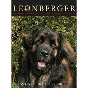 The Leonberger: A Comprehensive Guide to the Lion King of Breeds, Hardcover - Caroline Bliss-Isberg imagine