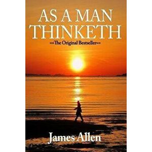 As a Man Thinketh: The Original Masterpiece, Updated for Today, Paperback - James Allen imagine