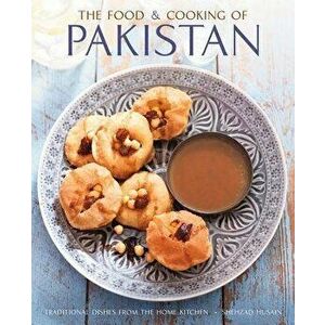 The Food and Cooking of Pakistan: Traditional Dishes from the Home Kitchen, Hardcover - Shezhad Husain imagine