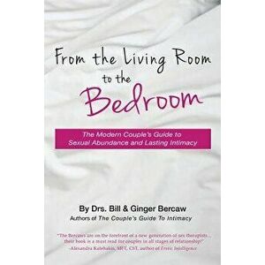 From the Living Room to the Bedroom: The Modern Couple's Guide to Sexual Abundance and Lasting Intimacy, Paperback - Psyd Cst Bercaw Csat imagine
