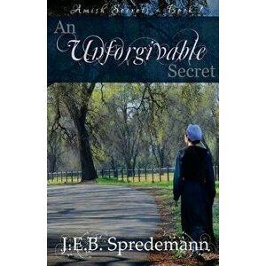 An Unforgivable Secret (Amish Secrets #1), Paperback - J. E. B. Spredemann imagine
