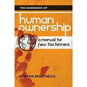The Handbook of Human Ownership: A Manual for New Tax Farmers, Paperback - Stefan Molyneux imagine