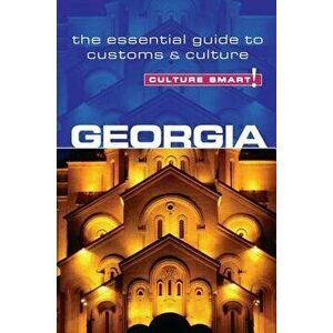 Culture Smart!: Georgia: The Essential Guide to Customs & Culture, Paperback - Natia Abramia imagine