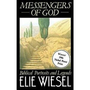 Messengers of God: A True Story of Angelic Presence and the Return to the Age of Miracles, Paperback - Elie Wiesel imagine