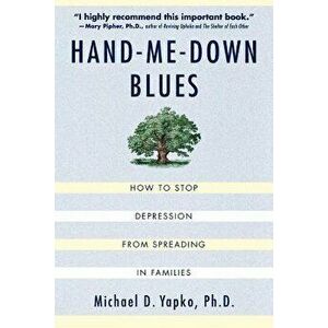 Hand-Me-Down Blues: How to Stop Depression from Spreading in Families, Paperback - Michael D. Yapko imagine