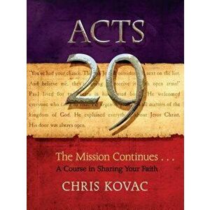 Acts 29: The Mission Continues . . . a Course in Sharing Your Faith, Paperback - Chris Kovac imagine