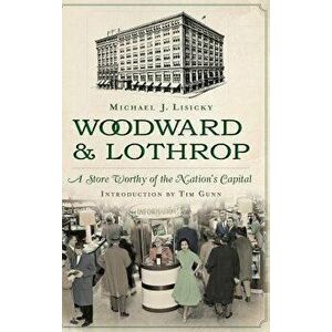 Woodward & Lothrop: A Store Worthy of the Nation's Capital, Hardcover - Michael Lisicky imagine