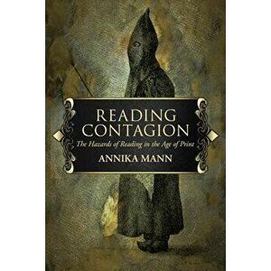 Reading Contagion: The Hazards of Reading in the Age of Print, Hardcover - Annika Mann imagine