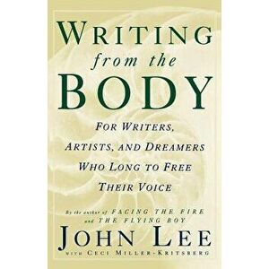 Writing from the Body: For Writers, Artists and Dreamers Who Long to Free Their Voice, Paperback - John Lee imagine