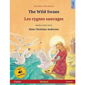 The Wild Swans - Les Cygnes Sauvages (English - French). Based on a Fairy Tale by Hans Christian Andersen: Bilingual Children's Book with MP3 Audioboo imagine
