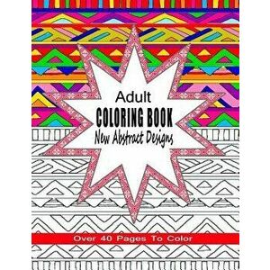 Adult Coloring Book New Abstract Designs: Stress Relief, Meditation or for Fun with Over 40 Pages to Color, Paperback - Coloring Books 4. You imagine
