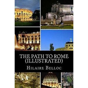 The Path to Rome (Illustrated), Paperback - Hilaire Belloc imagine