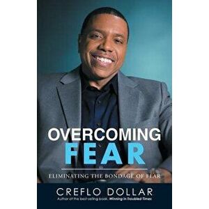 Overcoming Fear: Eliminating the Bondage of Fear, Paperback - Creflo Dollar imagine