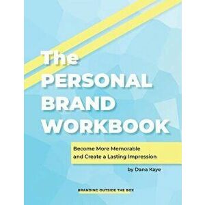The Personal Brand Workbook: Become More Memorable and Create a Lasting Impression, Paperback - Dana Kaye imagine