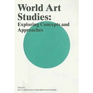 World Art Studies: Exploring Concepts and Approaches, Paperback - Wilfried Van Damme imagine