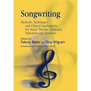 Songwriting: Methods, Techniques and Clinical Applications for Music Therapy Clinicians, Educators and Students, Paperback - Felicity Baker imagine