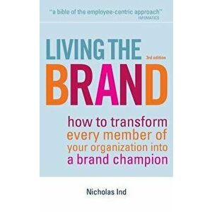 Living the Brand: How to Transform Every Member of Your Organization Into a Brand Champion, Hardcover - Nicholas Ind imagine
