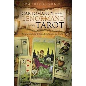 Cartomancy with the Lenormand and the Tarot: Create Meaning & Gain Insight from the Cards, Paperback - Patrick Dunn imagine