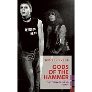 Gods of the Hammer: The Teenage Head Story, Paperback - Geoff Pevere imagine