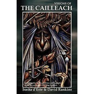 Visions of the Cailleach - Exploring the Myths, Folklore and Legends of the Pre-Eminent Celtic Hag Goddess, Paperback - Sorita D'Este imagine
