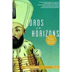 Lords of the Horizons: A History of the Ottoman Empire, Paperback - Jason Goodwin imagine