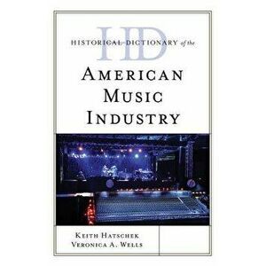 Historical Dictionary of the American Music Industry, Hardcover - Keith Hatschek imagine