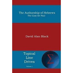 The Authorship of Hebrews: The Case for Paul, Paperback - David Alan Black imagine