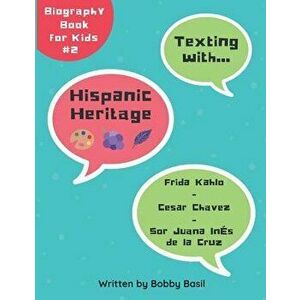 Texting with Hispanic Heritage: Frida Kahlo, Cesar Chavez, and Sor Juana Inés de la Cruz Biography Book for Kids, Paperback - Bobby Basil imagine
