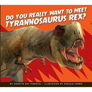 Do You Really Want to Meet Tyrannosaurus Rex?, Paperback - Annette Bay Pimentel imagine