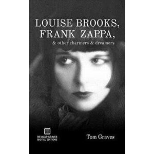 Louise Brooks, Frank Zappa, & Other Charmers & Dreamers, Paperback - Tom Graves imagine