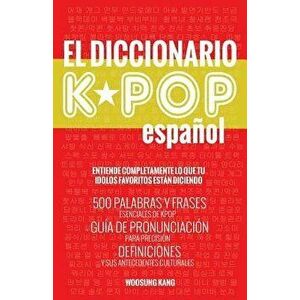 El Diccionario Kpop (Espanol): 500 Palabras Y Frases Esenciales de Kpop, Dramas Y Peliculas Coreanos, Paperback - Woosung Kang imagine