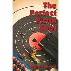 The Perfect Pistol Shot, Paperback - Albert League imagine