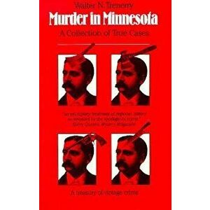 Murder in Minnesota: A Collection of True Cases, Paperback - Walter N. Trenerry imagine