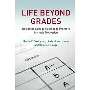 Life Beyond Grades: Designing College Courses to Promote Intrinsic Motivation, Paperback - Martin V. Covington imagine