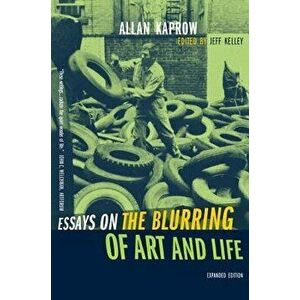 Essays on the Blurring of Art and Life: Expanded Edition, Paperback - Allan Kaprow imagine