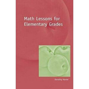 Math Lessons for Elementary Grades, Paperback - Dorothy Harrer imagine