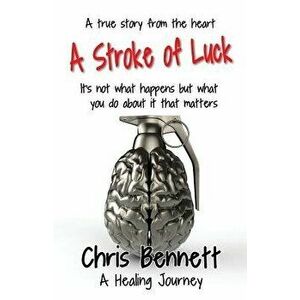 A Stroke of Luck: A Healing Journey Recovering from a Stroke, Paperback - Chris Bennett imagine