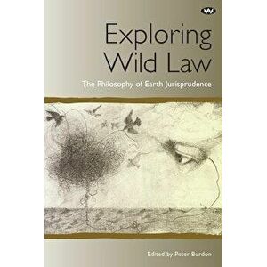 Exploring Wild Law: The Philosophy of Earth Jurisprudence, Paperback - Peter Burdon imagine