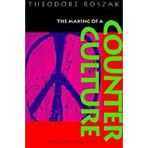 The Making of a Counter Culture: Reflections on the Technocratic Society and Its Youthful Opposition, with a New Introduction, Paperback - Theodore Ro imagine