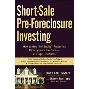 Short-Sale Pre-Foreclosure Investing: How to Buy "no-Equity" Properties Directly from the Bank -- At Huge Discounts, Paperback - Dwan Bent-Twyford imagine