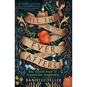 All the Ever Afters: The Untold Story of Cinderella's Stepmother, Paperback - Danielle Teller imagine