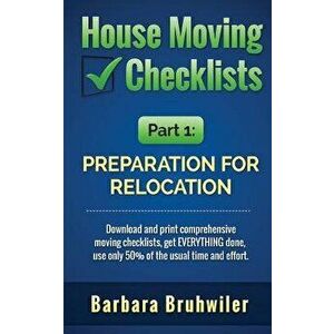 House Moving Checklists, Part 1: Preparation for Relocation: Download and Print Comprehensive Moving Checklists, Get Everything Done, Use Only 50% of, imagine