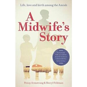A Midwife's Story: Life, Love and Birth Among the Amish, Paperback - Penny Armstrong imagine