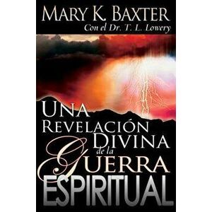Una Revelaci n Divina de la Guerra Espiritual = Divine Revelation of Spiritual Warfare, Paperback - Mary K. Baxter imagine