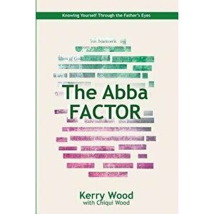 The Abba Factor: Knowing Yourself Through the Eyes of Jesus, Paperback - Chiqui Wood imagine
