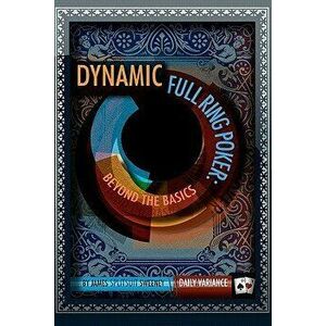 Dynamic Full Ring Poker: Beyond the Basics, Paperback - James Splitsuit Sweeney imagine