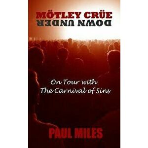 Mötley Crüe Down Under: On Tour with the Carnival of Sins, Paperback - Paul Miles imagine