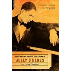 Jelly's Blues: The Life, Music, and Redemption of Jelly Roll Morton, Paperback - Howard Reich imagine