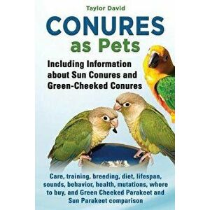 Conures as Pets - Including Information about Sun Conures and Green-Cheeked Conures, Paperback - Taylor David imagine